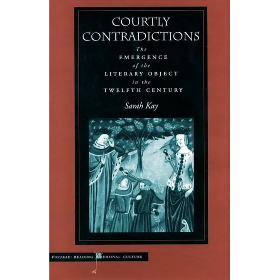 Figurae: Reading Medieval Culture: Courtly Contradictions : The Emergence of the Literary Object in the Twelfth Century (Hardcover)
