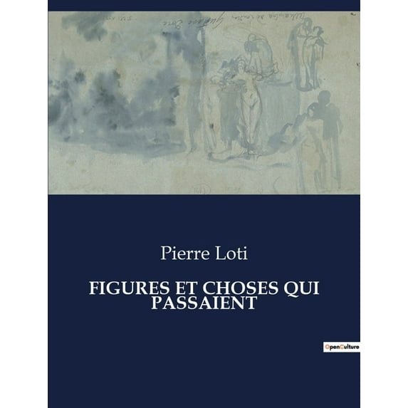 Figures Et Choses Qui Passaient: Exploration des Ãphémères: Récits et Réflexions de Pierre Loti, (Paperback)