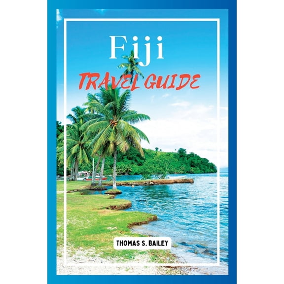 Fiji Travel Guide 2024: Explore Paradise Islands, Culture, and Adventures, (Paperback)