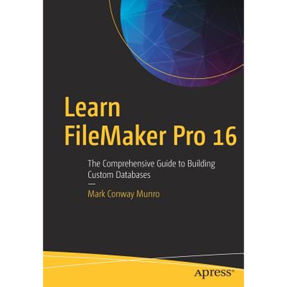 Pre-Owned Learn FileMaker Pro 16: The Comprehensive Guide to Building Custom Databases (Paperback) 1484228626 9781484228623