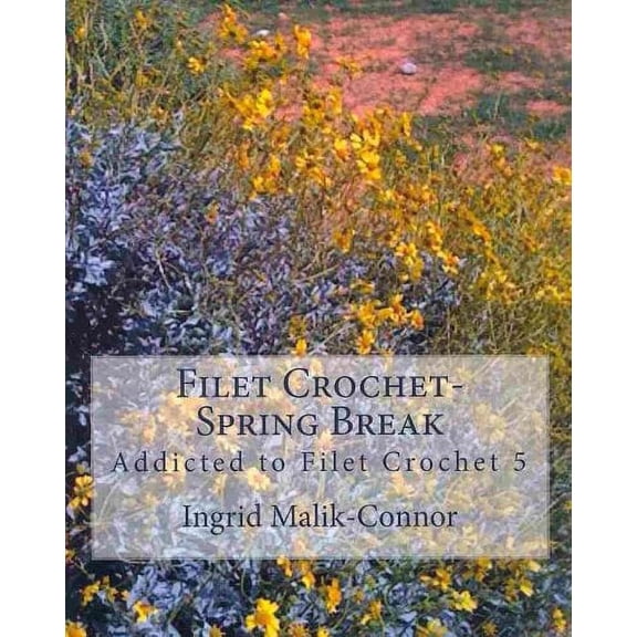 Filet Crochet-Spring Break: Addicted to Filet Crochet 5 (Paperback)
