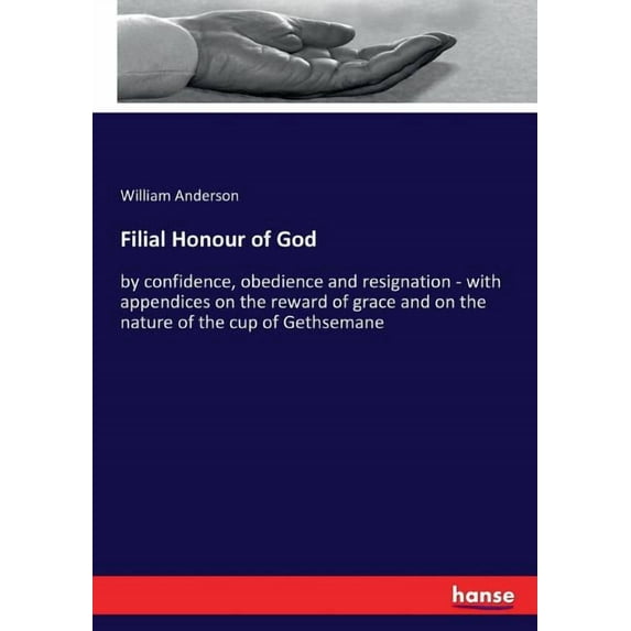 Filial Honour of God : by confidence, obedience and resignation - with appendices on the reward of grace and on the nature of the cup of Gethsemane (Paperback)