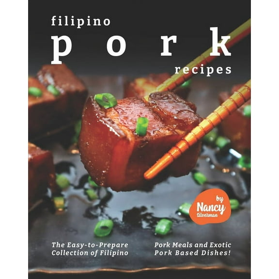 Filipino Pork Recipes: The Easy-to-Prepare Collection of Filipino Pork Meals and Exotic Pork Based Dishes! (Paperback)