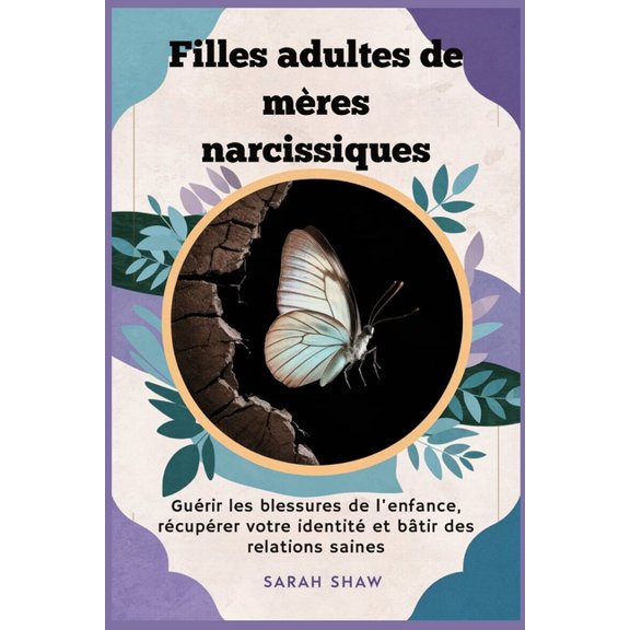 Filles adultes de mres narcissiques: Gurir les blessures de l'enfance, rcuprer votre identit et btir des rela, (Paperback)