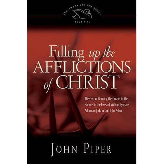Pre-Owned Swans Are Not Silent: Filling Up the Afflictions of Christ: The Cost of Bringing the Gospel to the Nations in the Lives of William Tyndale, Adoniram Judson, and John Paton (Paperback)