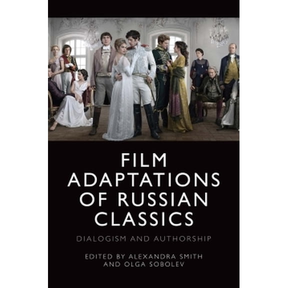 Film Adaptations of Russian Classics: Dialogism and Authorship, (Hardcover)