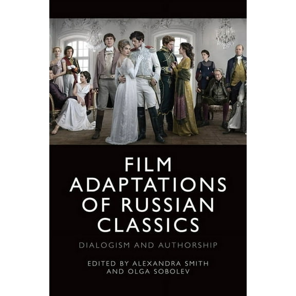Film Adaptations of Russian Classics: Dialogism and Authorship, (Paperback)