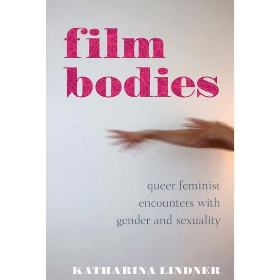 Library of Gender and Popular Culture Film Bodies: Queer Feminist Encounters with Gender and Sexuality in Cinema, (Hardcover)