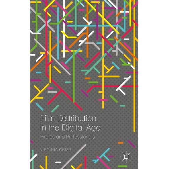 Film Distribution in the Digital Age: Pirates and Professionals, (Hardcover)