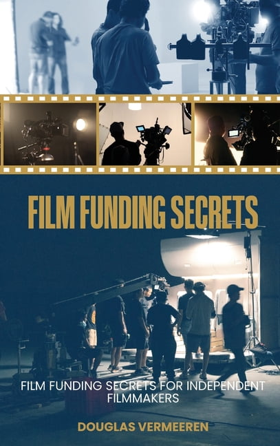 Film Funding Secrets: Film Funding SECRETS For Independent Filmmakers, (Hardcover)
