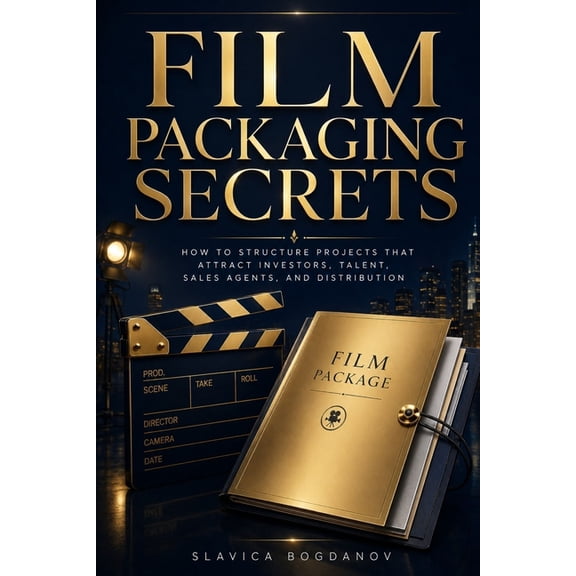 Film Financing & Producing Mastery Film Packaging Secrets: How to Structure Projects That Attract Investors, Talent, Sales Agents, and Distribution, (Paperback)