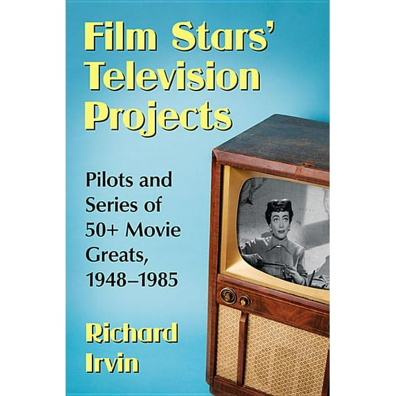 Film Stars' Television Projects: Pilots and Series of 50+ Movie Greats, 1948-1985, (Paperback)