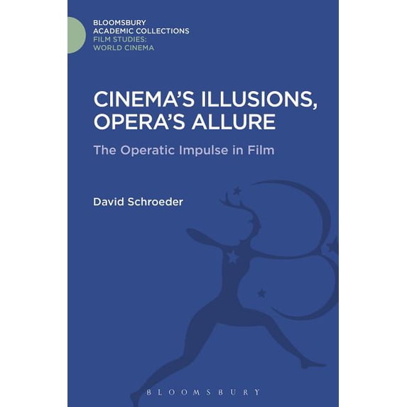 Film Studies: Bloomsbury Academic Collec Cinema's Illusions, Opera's Allure: The Operatic Impulse in Film, (Hardcover)