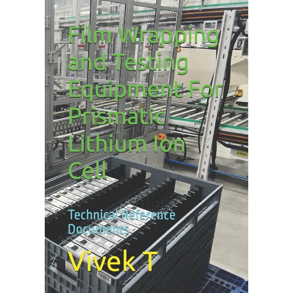 Film Wrapping and Testing Equipment For Prismatic Lithium Ion Cell: Technical Reference Documents, (Paperback)