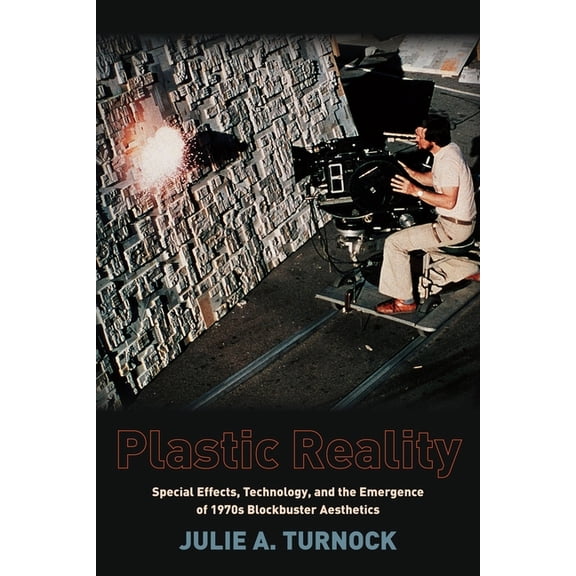 Film and Culture Plastic Reality: Special Effects, Technology, and the Emergence of 1970s Blockbuster Aesthetics, (Hardcover)