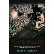 Film and Culture: Plastic Reality: Special Effects, Technology, and the Emergence of 1970s Blockbuster Aesthetics (Paperback)