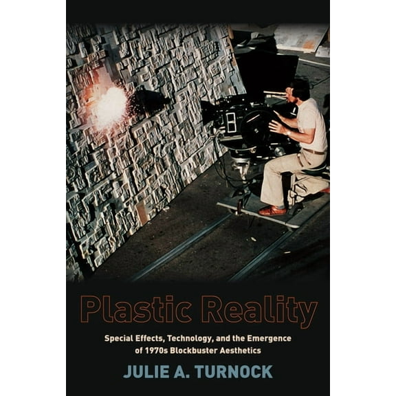 Film and Culture Plastic Reality: Special Effects, Technology, and the Emergence of 1970s Blockbuster Aesthetics, (Paperback)