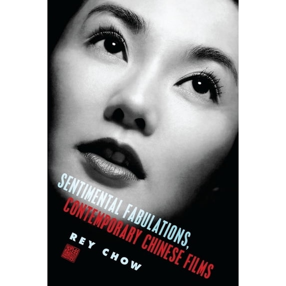 Film and Culture Sentimental Fabulations, Contemporary Chinese Films: Attachment in the Age of Global Visibility, (Paperback)