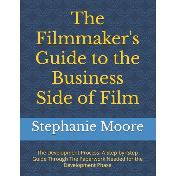 The Filmmakers Guides to the Business Si The Filmmaker's Guide to the Business Side of Film: The Development Process: A Step-by=Step Guide Through The Paperwork , Book 1, (Paperback)