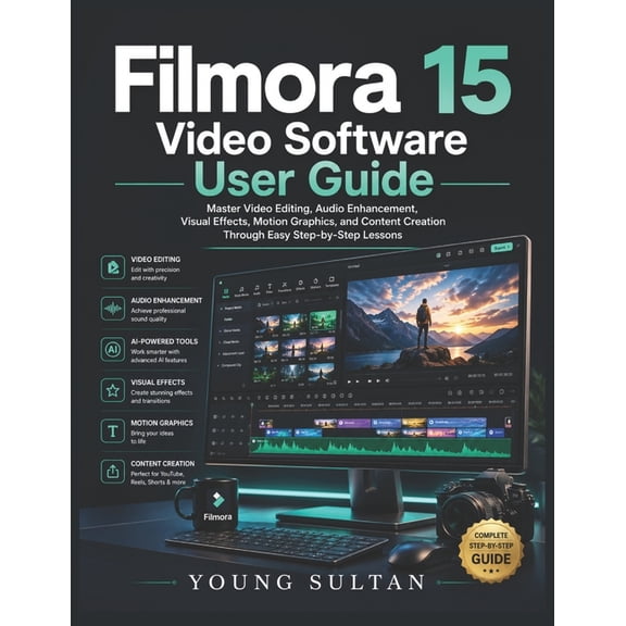 Filmora 15 Video Software User Guide: Master Video Editing, Audio Enhancement, Visual Effects, Motion Graphics, and Cont, (Paperback)