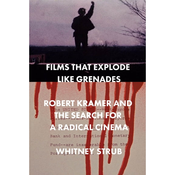 Films That Explode Like Grenades: Robert Kramer and the Search for a Radical Cinema, (Paperback)