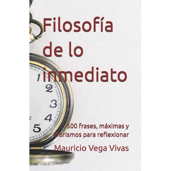 Filosofa de lo inmediato: 500 frases, mximas y aforismos para reflexionar., (Paperback)