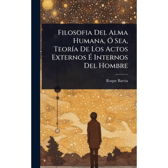Filosofia Del Alma Humana, " Sea, Teor-a De Los Actos Externos Internos Del Hombre, (Hardcover)