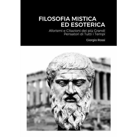 Filosofia Mistica ed Esoterica: Aforismi e Citazioni dei pi Grandi Pensatori di Tutti i Tempi, (Paperback)