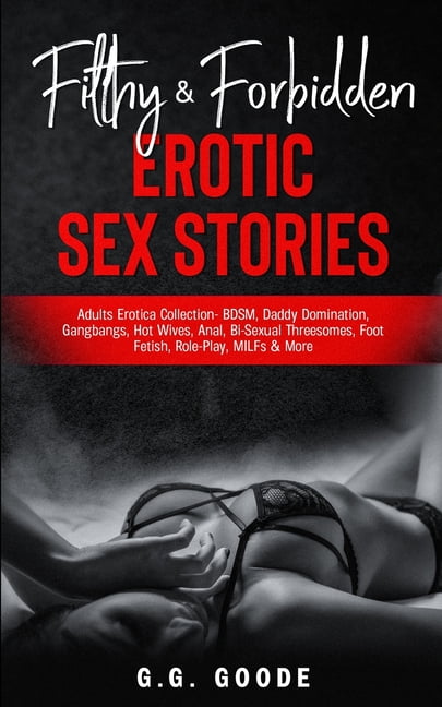 Filthy and Forbidden Erotic Sex Stories Adults Erotica Collection- BDSM, Daddy Domination, Gang Bangs, Hot Wives, Anal, Bi-Sexual Threesomes, Foot Fetish, Role-Play, MILFsand More (Paperback) pic