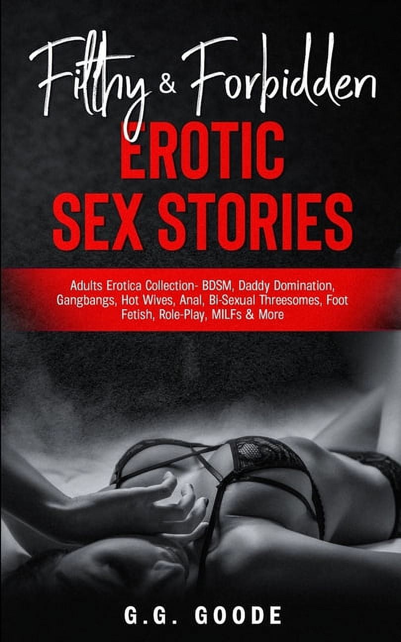 Filthy & Forbidden Erotic Sex Stories : Adults Erotica Collection- BDSM,  Daddy Domination, Gang Bangs, Hot Wives, Anal, Bi-Sexual Threesomes, Foot  Fetish, Role-Play, MILFs& More (Paperback) - Walmart.com