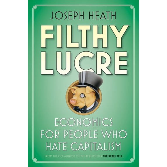 Pre-Owned Filthy Lucre: Economics for People Who Hate Capitalism (Hardcover) by Joseph Heath