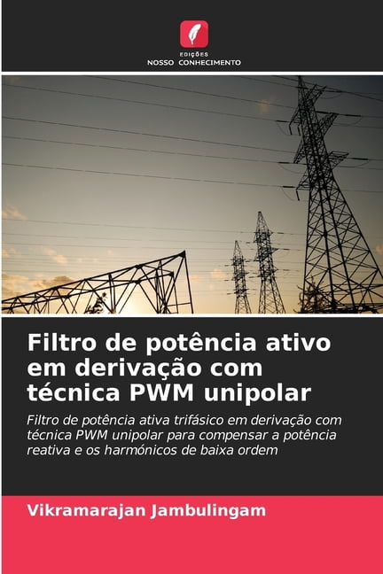 Filtro de potÃªncia ativo em derivaÃ§Ã£o com tÃ©cnica PWM unipolar, (Paperback)