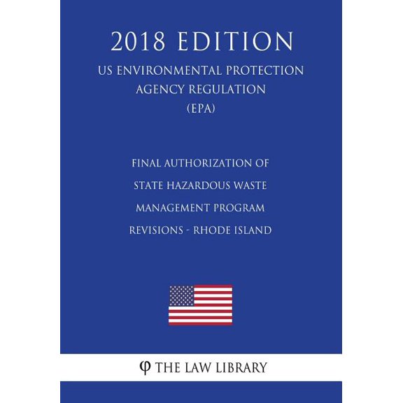 Final Authorization of State Hazardous Waste Management Program Revisions - Rhode Island (US Environmental Protection Agency Regulation) (EPA) (2018 Edition) (Paperback)