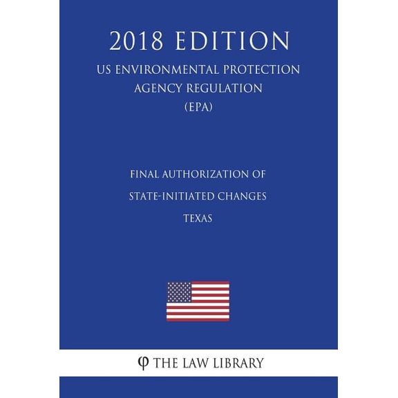 Final Authorization of State-initiated Changes - Texas (US Environmental Protection Agency Regulation) (EPA) (2018 Edition) (Paperback)