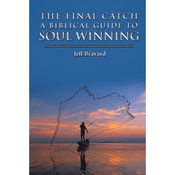 The Final Catch a Biblical Guide to Soul Winning, (Paperback)