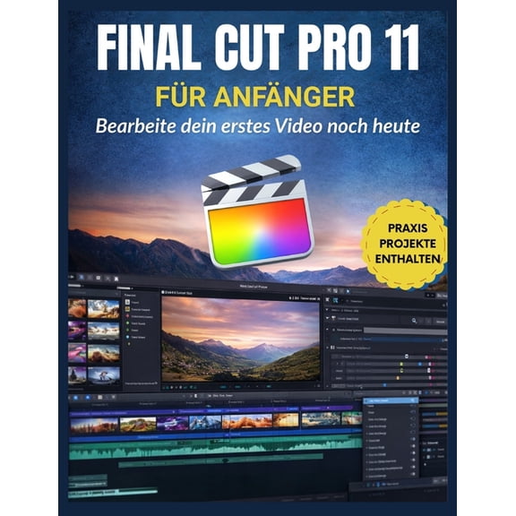 Final Cut Pro 11 fr Anfnger: Bearbeite dein erstes Video noch heute: Meistern Sie Bearbeitung, Farbe, Audio, Effekte u, (Paperback)