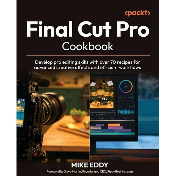 Final Cut Pro Cookbook: Develop pro editing skills with over 70 recipes for advanced creative effects and efficient work, (Paperback)