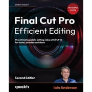 Final Cut Pro Efficient Editing - Second Edition The ultimate guide to editing video with FCP 12 for faster, smarter wo, Paperback