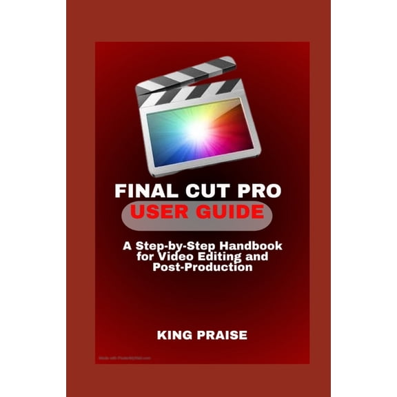 Final Cut Pro User Guide: A Step-by-Step Handbook for Video Editing and Post-Production, (Paperback)