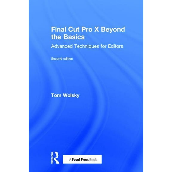 Final Cut Pro X Beyond the Basics: Advanced Techniques for Editors, (Hardcover)