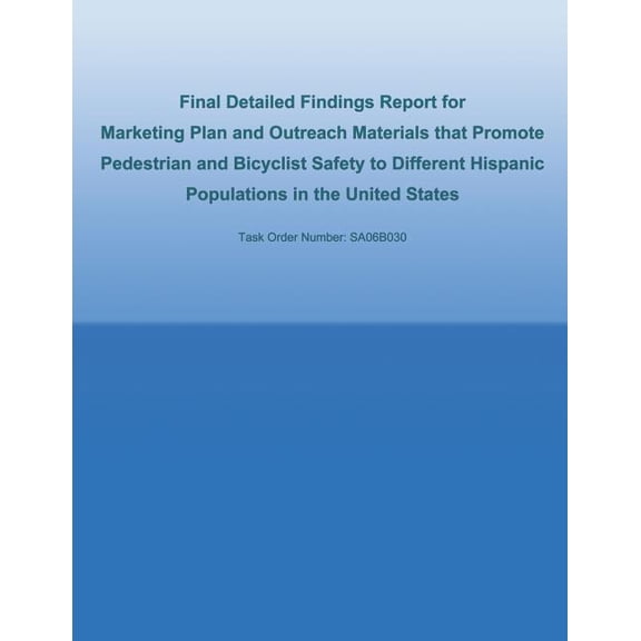 Final Detailed Findings Report for Marketing Plan and Outreach Materials That Promote Pedestrian and Bicyclist Safety to Different Hispanic Population