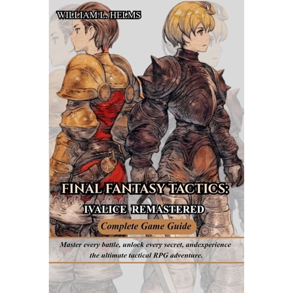 Final Fantasy Tactics: Ivalice Remastered Complete Game Guide, (Paperback)