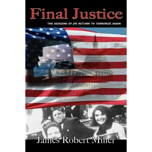 Final Justice: The Assassins of JFK Return to Terrorize Again (Paperback)