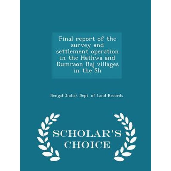 Final Report of the Survey and Settlement Operation in the Hathwa and Dumraon Raj Villages in the Sh - Scholar's Choice Edition Paperback