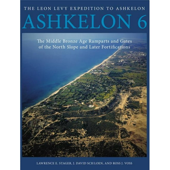 Final Reports of the Leon Levy Expeditio Ashkelon 6: The Middle Bronze Age Ramparts and Gates of the North Slope and Later Fortifications, Book 6, (Hardcover)