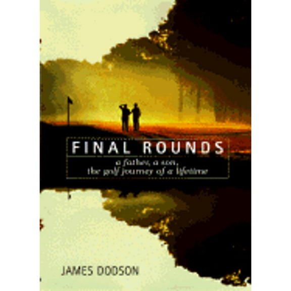 Final Rounds: A Father, a Son, the Golf Journey of a Lifetime (Hardcover) by James Dodson, Dr. James Dobson