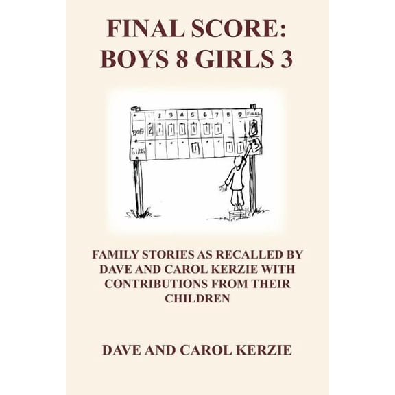 Final Score: Boys 8 Girls 3: Family Stories as Recalled by Dave and Carol Kerzie with Contributions from Their Children, (Paperback)