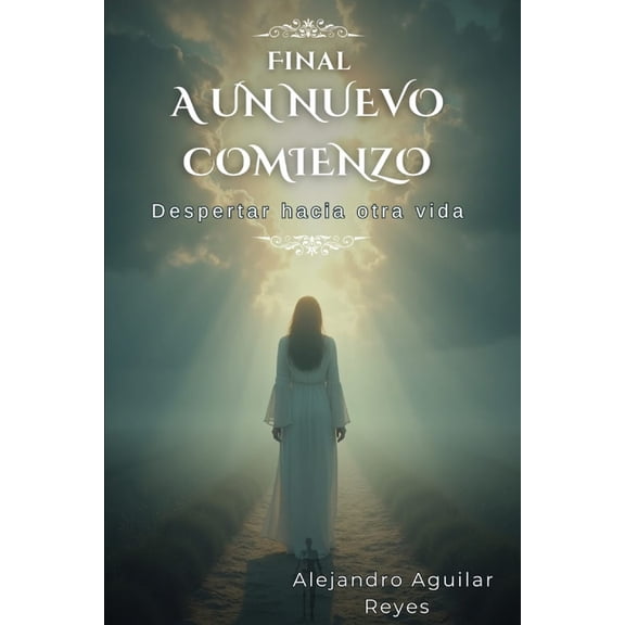 Final a un Nuevo Comienzo: Despertar hacia otra Vida, (Paperback)