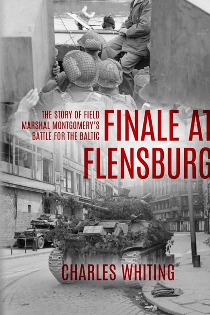 Forgotten Aspects of World War Two Finale at Flensburg: The Story Of Field Marshal Montgomery's Battle For The Baltic, (Paperback)