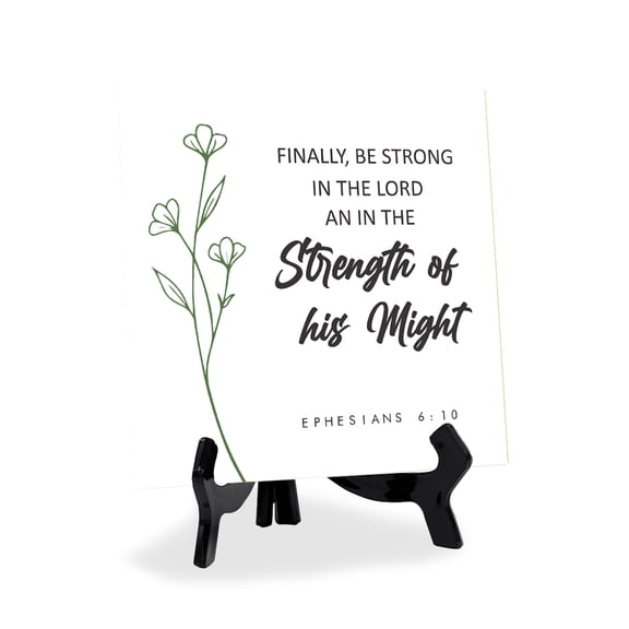Finally, Be Strong In The Lord And In The Strength Of His Might. Ephesians 6:10 5"x 5" Square Table Sign With Acrylic Easel | Religious Bible Quotes Decor